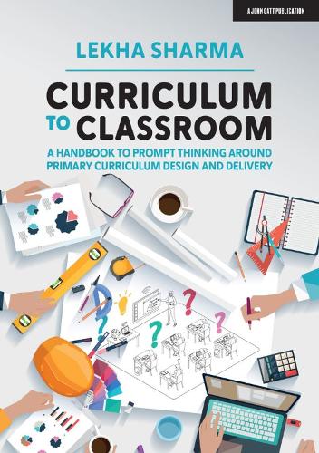 [object Object] «Curriculum to Classroom: A Handbook to Prompt Thinking Around Primary Curriculum Design and Delivery», автор Леха Шарма - фото №1