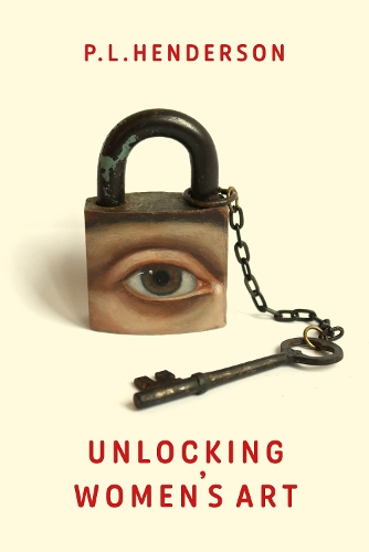 Бумажная книга «Unlocking Women's Art: Pioneers, Visionaries & Radicals of Paint», автор П. Л. Хендерсон - фото №1