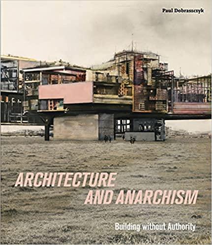 Бумажная книга «Architecture and Anarchism: Building without Authority», автор Пол Добращик - фото №1