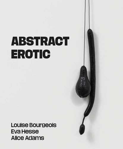 Бумажная книга «Abstract Erotic: Louise Bourgeois, Eva Hesse and Alice Adams» - фото №1