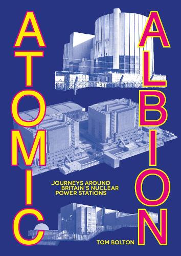 Паперова книга «Atomic Albion: Journeys Around Britain’s Nuclear Power Stations», автор Том Болтон - фото №1