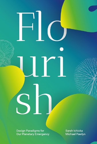 Паперова книга «Flourish: Design Paradigms for Our Planetary Emergency», авторів Майкл Павлін, Сара Ічіока - фото №1