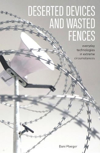 Бумажная книга «Deserted Devices and Wasted Fences: Everyday Technologies in Extreme Circumstances», автор Дани Плогер - фото №1