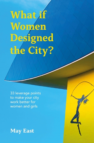 Бумажная книга «What if Women Designed the City?: 33 leverage points to make your city work better for women and girls», автор Май Ист - фото №1