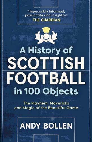 Бумажная книга «A History of Scottish Football in 100 Objects: The Mayhem, Mavericks and Magic of the Beautiful Game», автор Энди Боллен - фото №1
