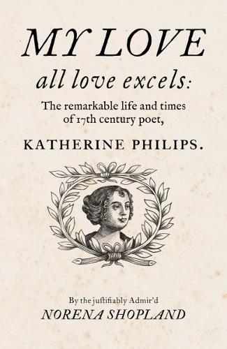 Бумажная книга «My love - all Love excels: The Remarkable Life and Times of 17th-Century Poet, Katherine Philips», автор Норена Шопленд - фото №1