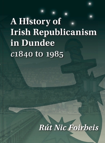 Бумажная книга «A History of Irish Republicanism in Dundee c1840 to 1985», автор Рут Ник Фойрбейс - фото №1