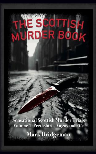 Бумажная книга «The Scottish Murder Book: Sensational Scottish Murder Trials Volume 1: Perth, Angus and Fife», автор Марк Бриджмен - фото №1
