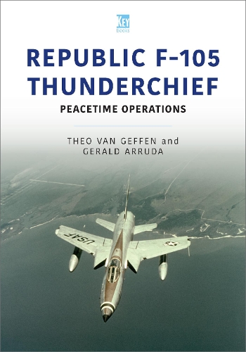 Паперова книга «Republic F-105 Thunderchief: Peacetime Operations», авторів Джеральд Арруда, Тео ван Геффен - фото №1