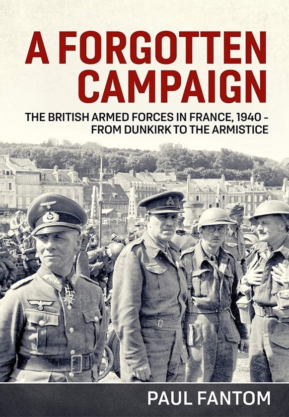 Бумажная книга «A Forgotten Campaign. The British Armed Forces in France 1940 - From Dunkirk to the Armistice», автор Пол Фантом - фото №1