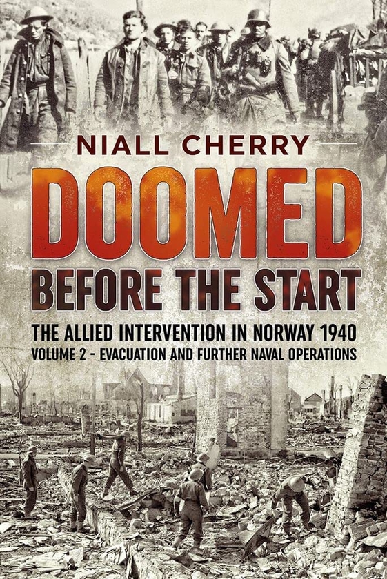 [object Object] «Doomed Before the Start: The Allied Intervention in Norway 1940. Volume 2. Evacuation and Further Naval Operations», автор Найл Черри - фото №1