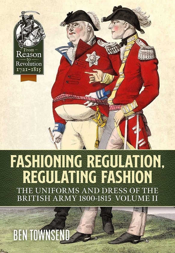 Бумажная книга «Fashioning Regulation, Regulating Fashion. The Uniforms and Dress of the British Army 1800-1815. Volume 2», автор Бен Таунсенд - фото №1