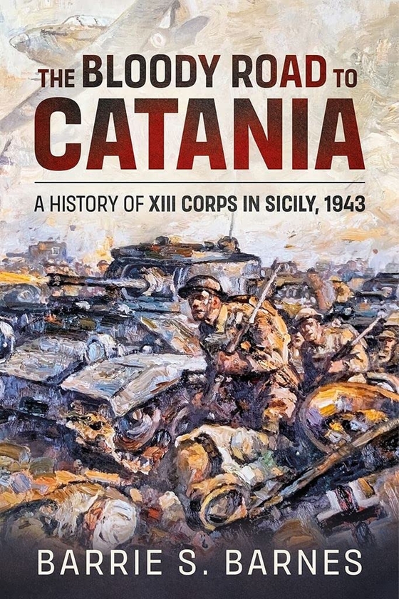 Бумажная книга «The Bloody Road to Catania. A History of XIII Corps in Sicily, 1943», автор Бэрри Сэмюэл Барнс - фото №1