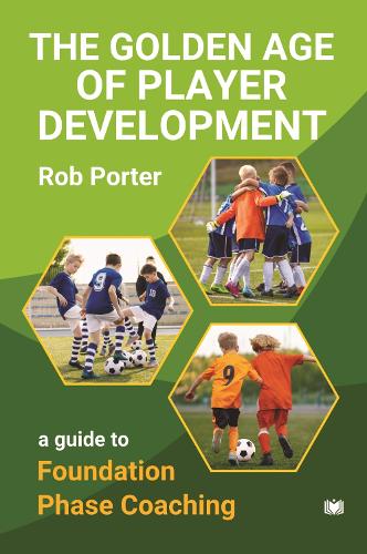 Бумажная книга «The Golden Age of Player Development: A Guide to Foundation Phase Coaching», автор Роб Портер - фото №1