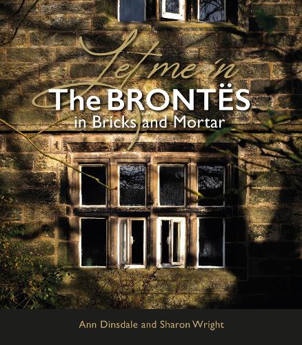 Паперова книга «Let Me In: The Brontës in Bricks and Mortar», авторів Енн Дінсдейл, Шарон Райт - фото №1