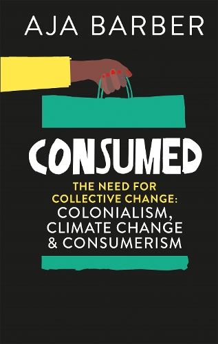 Бумажная книга «Consumed: The need for collective change; colonialism, climate change & consumerism», автор Аджа Барбер - фото №1