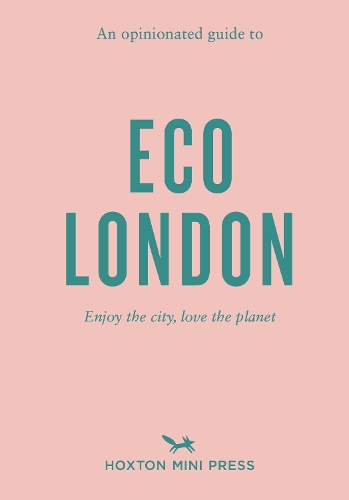 Бумажная книга «An Opinionated Guide To Eco London: Enjoy the city, look after the planet», автор Hoxton Mini Press - фото №1