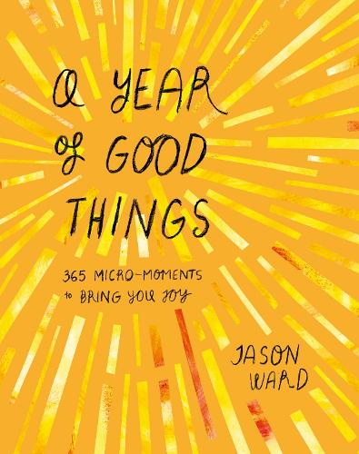 Бумажная книга «A Year of Good Things: 365 micro-moments to bring you joy», автор Джейсон Уорд - фото №1