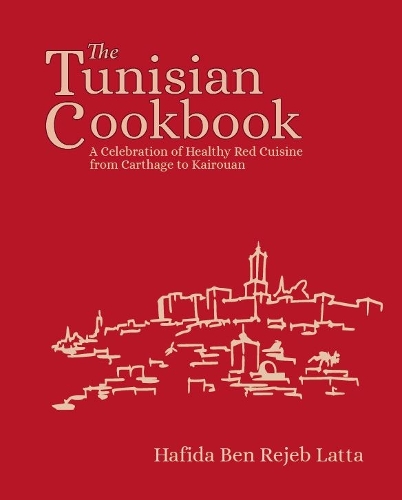 Бумажная книга «The Tunisia Cookbook: A Celebration of Healthy Red Cuisine from Carthage to Kairouan», автор Хафида Латта - фото №1