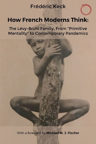 [object Object] «How French Moderns Think: The Lévy-Bruhl Family, From “Primitive Mentality” to Contemporary Pandemics», автор Фредерік Кек - фото №1