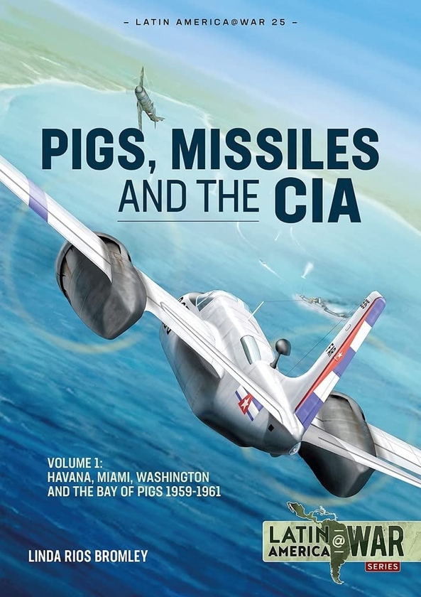 Бумажная книга «Pigs, Missiles and the CIA. Volume 1. Havana, Miami, Washington and the Bay of Pigs 1959-1961», автор Линда Риос Бромли - фото №1