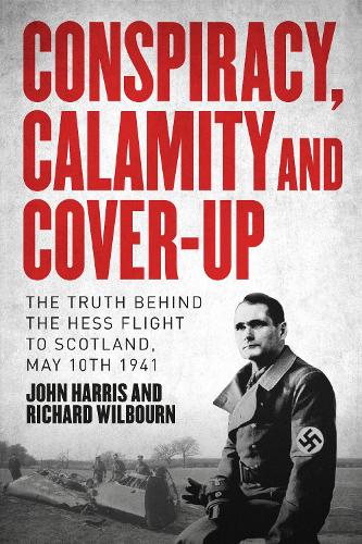 Бумажная книга «Conspiracy, Calamity and Cover-up: The Truth Behind the Hess Flight to Scotland, May 10th 1941», автор Ричард Уилборн - фото №1