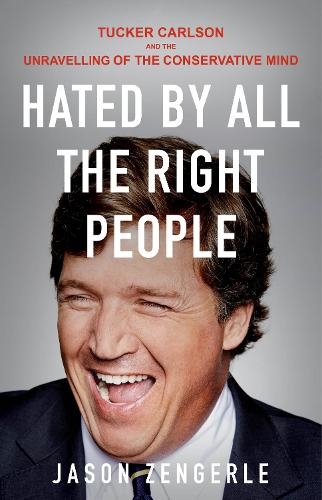 Паперова книга «Hated by All the Right People: Tucker Carlson and the Unravelling of the Conservative Mind», автор Джейсон Зенгерле - фото №1
