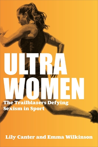 Бумажная книга «Ultra Women: The Trailblazers Defying Sexism in Sport», авторов Эмма Уилкинсон, Лили Кантер - фото №1