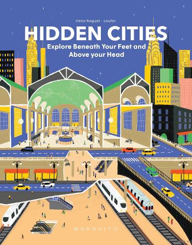 Бумажная книга «Hidden Cities: Explore Beneath Your Feet and Above Your Head», авторов Ирен Ногуэр, Сюзана Эстебан - фото №1