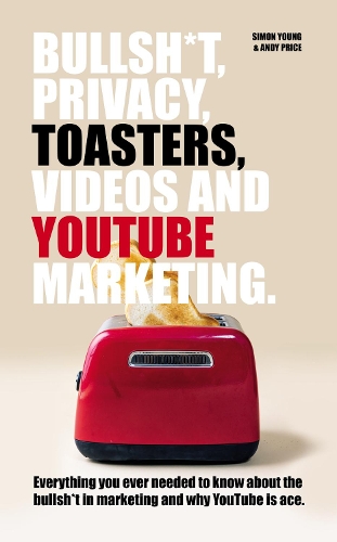 Паперова книга «Bullsh*T, Privacy, Toasters, Videos And YouTube Marketing», авторів Енді Прайс, Саймон Янг - фото №1