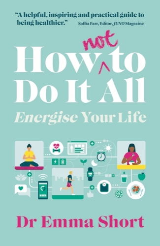 Бумажная книга «How (Not) to Do It All: Energise Your Life», автор Эмма Шорт - фото №1