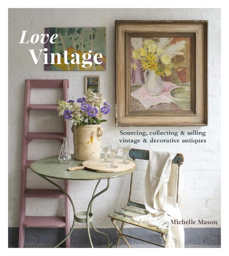 Бумажная книга «Love Vintage: Sourcing, Collecting & Selling Vintage & Decorative Antiques», автор Мишель Мейсон - фото №1