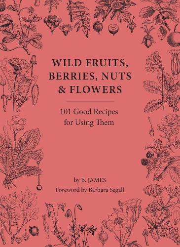 Бумажная книга «Wild Fruits, Berries, Nuts & Flowers: 101 Good Recipes for Using Them», автор Б. Джеймс - фото №1