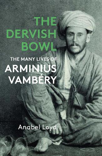 Бумажная книга «The Dervish Bowl: The Many Lives of  Arminius Vambéry», автор Анабель Лойд - фото №1