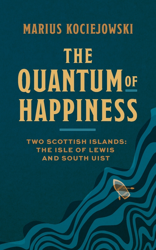 Бумажная книга «The Quantum of Happiness: Two Scottish Islands: the Isle of Lewis and South Uist», автор Мариус Коцейовски - фото №1