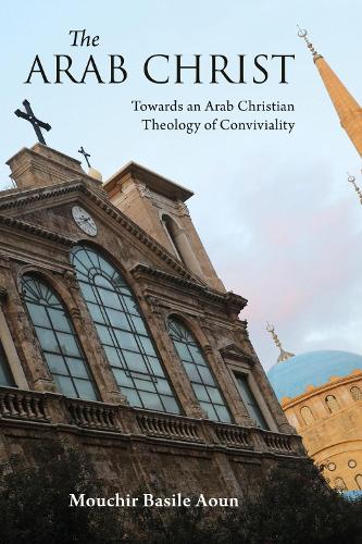 Бумажная книга «The Arab Christ: Towards an Arab Christian Theology of Conviviality», автор Мушир Базиль Аун - фото №1
