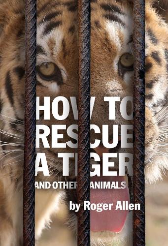 Бумажная книга «How to Rescue a Tiger: And Other Animals», автор Роджер Аллен - фото №1