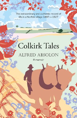 Paper book «Colkirk Tales: a unique and unforgettable memoir of life in a Norfolk village 1897-1927», author Alfred Absolon - фото №1