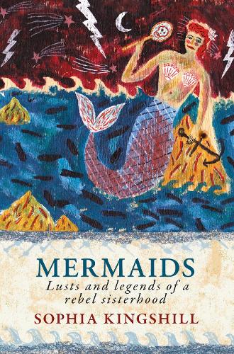 Паперова книга «Mermaids: Lusts and Legends of a Rebel Sisterhood», автор Софія Кінгсхілл - фото №1
