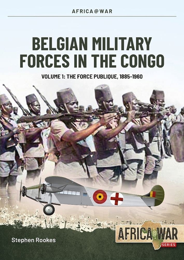 Бумажная книга «Belgian Military Forces in the Congo. Volume 1. The Force Publique, 1885-1960», автор Стивен Рукс - фото №1