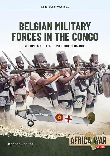 Бумажная книга «Belgian Military Forces in the Congo. Volume 1. The Force Publique, 1885-1960», автор Стивен Рукс - фото №1