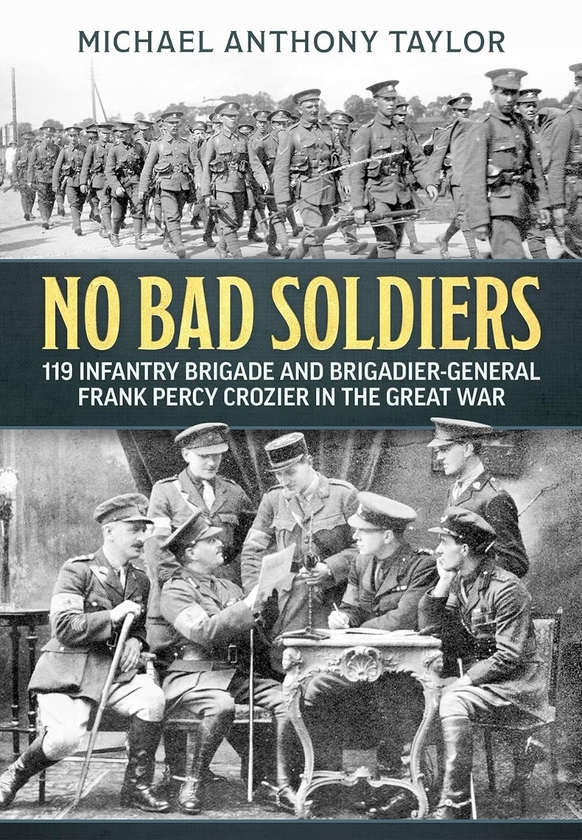 Бумажная книга «No Bad Soldiers. 119 Infantry Brigade and Brigadier-General Frank Percy Crozier in the Great War», автор Майкл Энтони Тейлор - фото №1