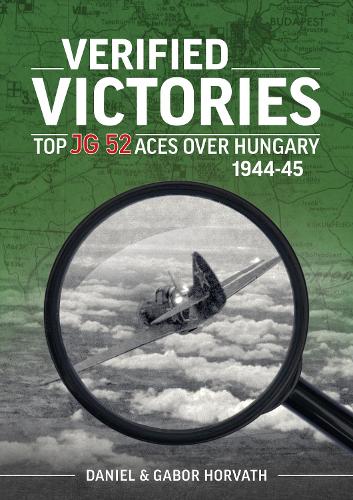 Бумажная книга «Verified Victories: Top JG 52 Aces over Hungary 1944-45», авторов Дэниель Хорват, Габор Хорват - фото №1