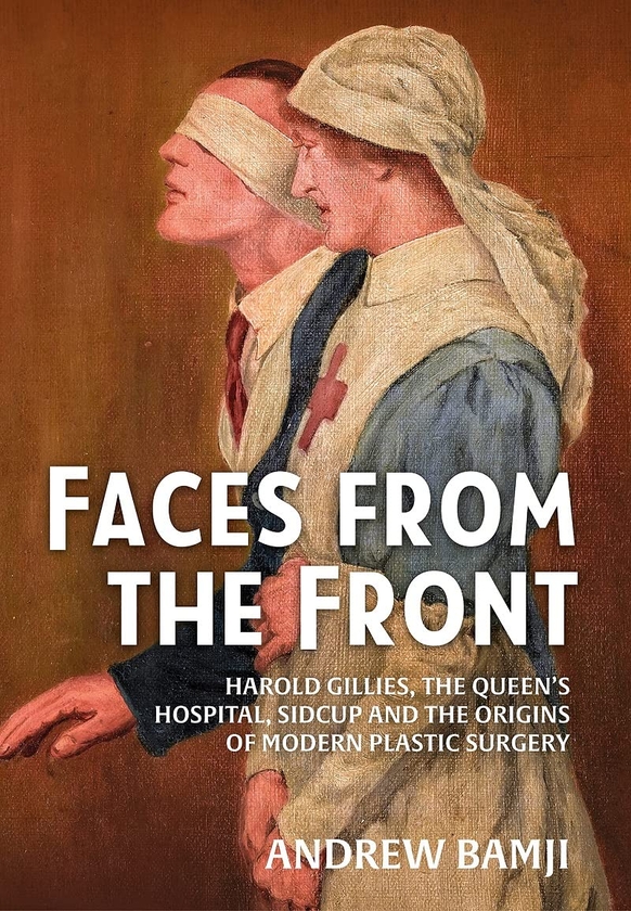 Бумажная книга «Faces from the Front. Harold Gillies, The Queen’s Hospital, Sidcup and the origins of modern plastic Surgery», автор Эндрю Бамджи - фото №1