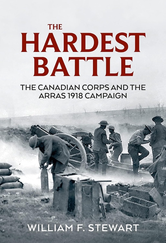 Бумажная книга «The Hardest Battle. The Canadian Corps and the Arras 1918 Campaign», автор Уильям Ф. Стюарт - фото №1