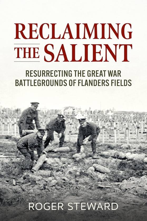 Бумажная книга «Reclaiming the Salient. Resurrecting the Great War Battlegrounds of Flanders Fields», автор Роджер Стюард - фото №1