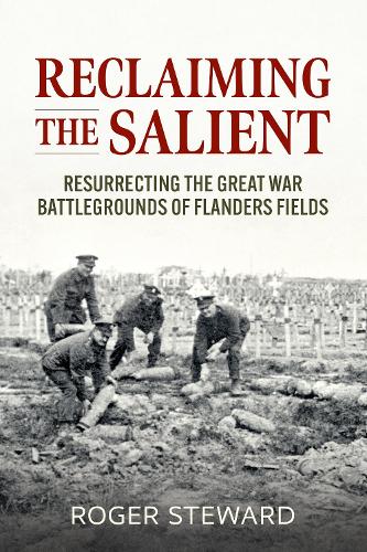 Бумажная книга «Reclaiming the Salient. Resurrecting the Great War Battlegrounds of Flanders Fields», автор Роджер Стюард - фото №1