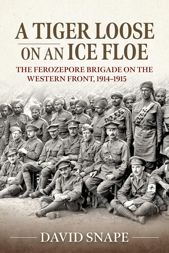 Бумажная книга «A Tiger Loose on an Ice Flow. The Ferozepore Brigade on the Western Front, 1914-1915», автор Дэвид Снейп - фото №1