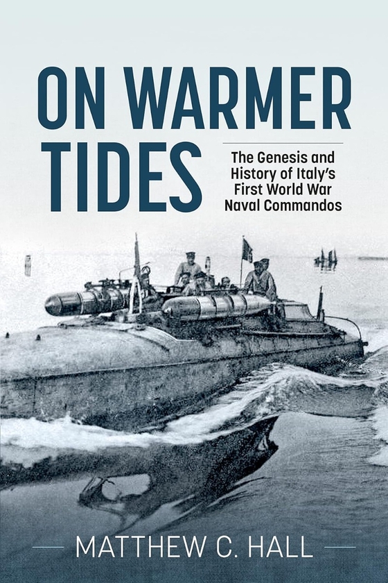 Бумажная книга «On Warmer Tides. The Genesis and History of Italy's First World War Naval Commandos», автор Мэтью С. Холл - фото №1