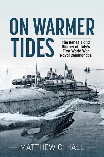 Бумажная книга «On Warmer Tides. The Genesis and History of Italy's First World War Naval Commandos», автор Мэтью С. Холл - фото №1